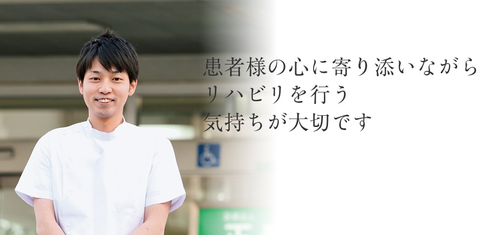 患者様の心に寄り添いながらリハビリを行う気持ちが大切です