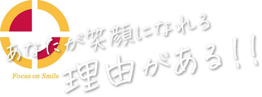 あなたが笑顔になれる理由がある！