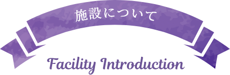 施設について　Facility Introduction